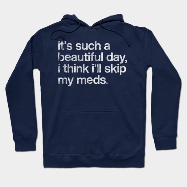 It's Such A Beautiful Day I Think I'll Skip My Meds Hoodie by DankFutura